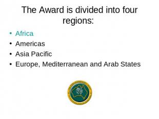 The Award is divided into four regions: Africa Americas Asia Pacific Europe, Med