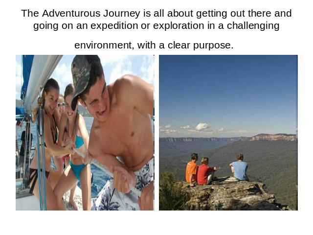 The Adventurous Journey is all about getting out there and going on an expedition or exploration in a challenging environment, with a clear purpose.