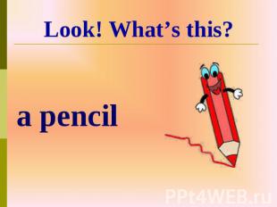 a pencil Look! What’s this?