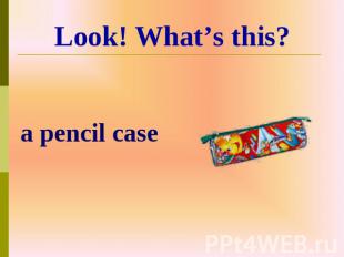 a pencil case Look! What’s this?
