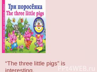 “The three little pigs” is interesting.