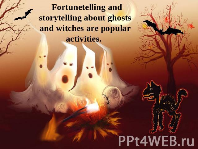 Fortunetelling and storytelling about ghosts and witches are popular activities.  