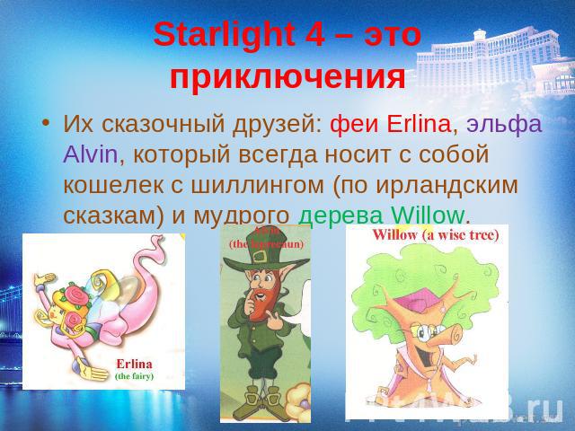 Starlight 4 – это приключения Их сказочный друзей: феи Erlina, эльфа Alvin, который всегда носит с собой кошелек с шиллингом (по ирландским сказкам) и мудрого дерева Willow.