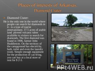 Places of interests of Arkansas.Diamond Crater Diamond Crater: He&nbsp;is the on