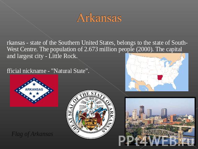Arkansas Arkansas - state of the Southern United States, belongs to the state of South-West Centre. The population of 2.673 million people (2000). The capital and largest city - Little Rock. Off…