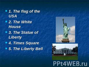 1. The flag of the USA 2. The White House 3. The Statue of Liberty 4. Times Squa