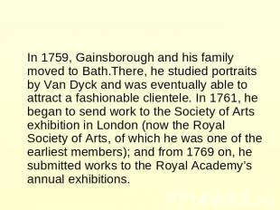 In 1759, Gainsborough and his family moved to Bath.There, he studied portraits b