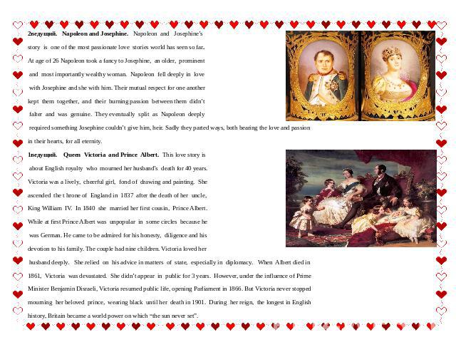 2ведущий. Napoleon and Josephine. Napoleon and Josephine’s story is one of the most passionate love stories world has seen so far. At age of 26 Napoleon took a fancy to Josephine, an older, prominent and most importantly wealthy woman. Napoleon fell…