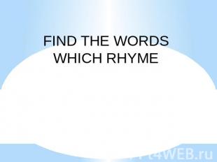FIND THE WORDS WHICH RHYME