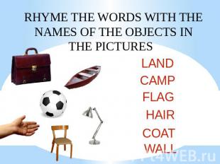 RHYME THE WORDS WITH THE NAMES OF THE OBJECTS IN THE PICTURES LAND CAMP FLAG HAI