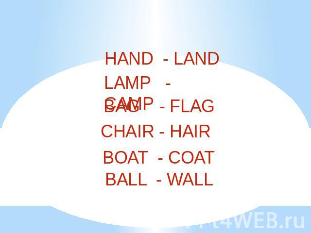 HAND - LAND LAMP - CAMP BAG - FLAG CHAIR - HAIR BOAT - COAT BALL - WALL