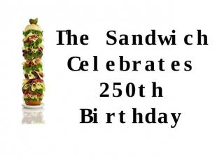 The Sandwich Celebrates 250th Birthday Автор презентации: Королева Наталья Анато