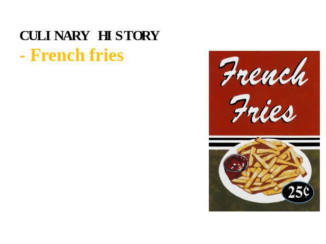 CULINARY HISTORY - French fries The original name for French fries was "potatoes, fried in the French manner" that is how Thomas Jefferson first described the dish. Jefferson introduced French fries to the colonies in the late 1700s. (Tate…