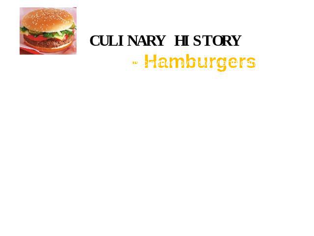 CULINARY HISTORY - Hamburgers The origin of the hamburger is clouded by history and controversy. In Medieval times the Tartars, a band of warriors from the plains of Central Asia would place pieces of beef under their saddles while they rode. This w…