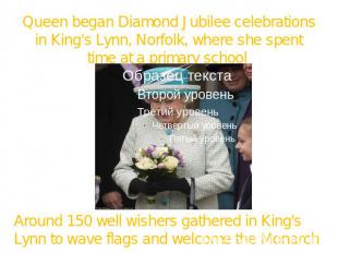 Queen began Diamond Jubilee celebrations in King's Lynn, Norfolk, where she spen