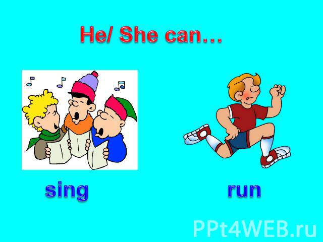 He/ She can… sing run