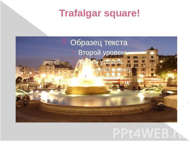 Trafalgar square!