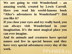 We are going to visit Wonderland – an amazing world, created by Lewis Carroll. H