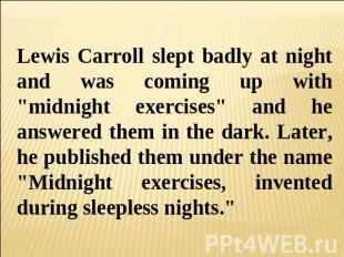 Lewis Carroll slept badly at night and was coming up with "midnight exercises" a