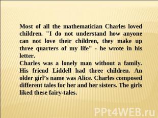 Most of all the mathematician Charles loved children. "I do not understand how a