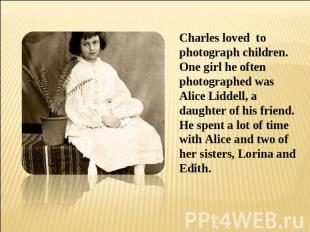 Charles loved to photograph children. One girl he often photographed was Alice L