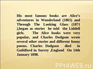 His most famous books are Alice’s adventures in Wonderland (1865) and Through Th