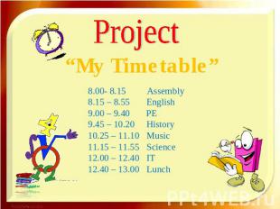 Project “My Timetable” 8.00- 8.15 Assembly 8.15 – 8.55 English 9.00 – 9.40 PE 9.