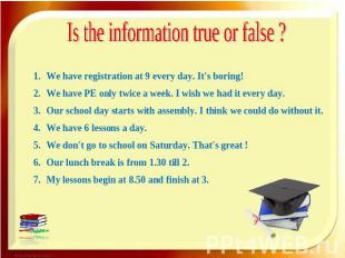 Is the information true or false ? We have registration at 9 every day. It′s bor