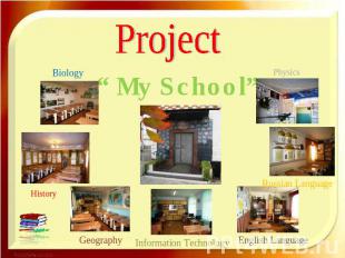 Project Biology “ My School” Physics History Geography Information Technology En