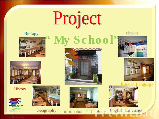 Project Biology “ My School” Physics History Geography Information Technology English Language Russian Language