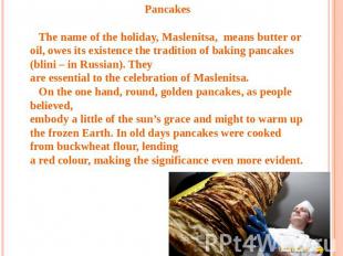 Pancakes The name of the holiday, Maslenitsa, means butter or oil, owes its exis
