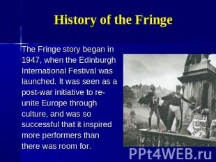 History of the Fringe The Fringe story began in 1947, when the Edinburgh Interna
