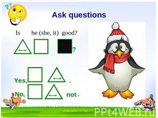 Ask questions Is he (she, it) good? Yes, No, not