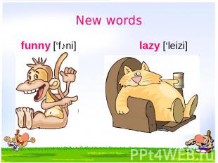 New words funny [‘f˄ni] lazy [‘leizi] забавный ленивый