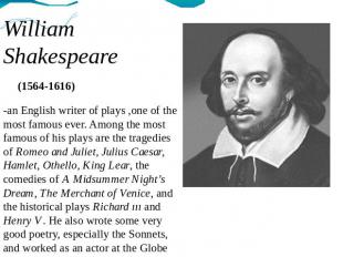 William Shakespeare (1564-1616) -an English writer of plays ,one of the most fam