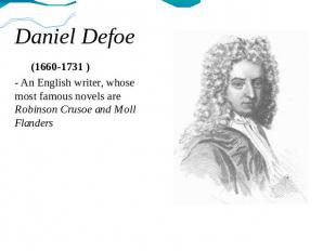 Daniel Defoe (1660-1731 ) - An English writer, whose most famous novels are Robi