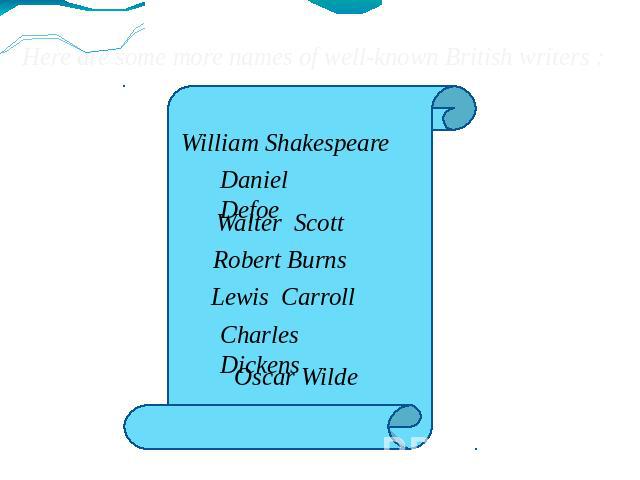 Here are some more names of well-known British writers : William Shakespeare Daniel Defoe Walter Scott Robert Burns Lewis Carroll Charles Dickens Oscar Wilde