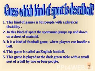 Guess which kind of sport is described? 1. This kind of games is for people with