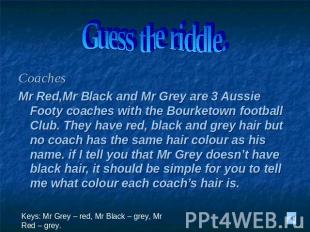 Guess the riddle. Coaches Mr Red,Mr Black and Mr Grey are 3 Aussie Footy coaches