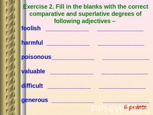 Exercise 2. Fill in the blanks with the correct comparative and superlative degr