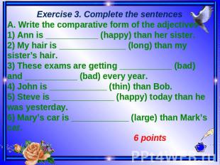 Exercise 3. Complete the sentences A. Write the comparative form of the adjectiv