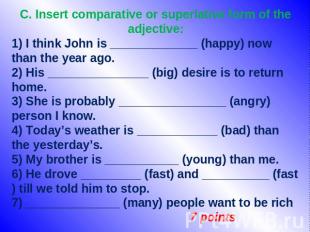 C. Insert comparative or superlative form of the adjective: 1) I think John is _