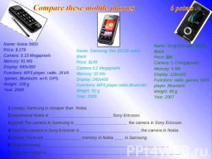 Compare these mobile phones. 6 points Name: Nokia 5800 Price: $ 278 Camera: 3.15