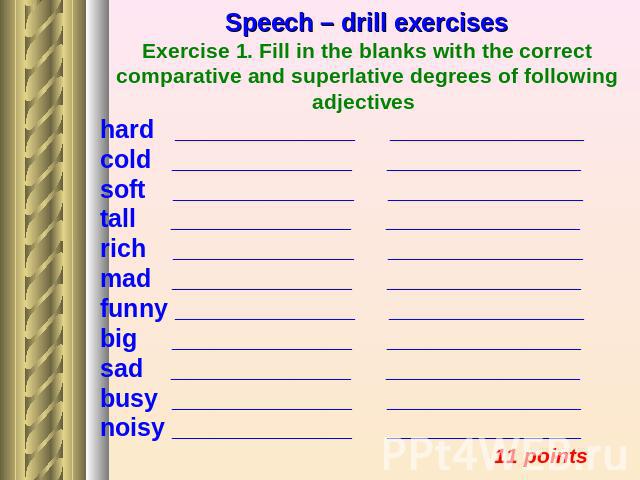 Speech – drill exercises Exercise 1. Fill in the blanks with the correct comparative and superlative degrees of following adjectives hard _____________ ______________ cold _____________ ______________ soft _____________ ______________ tall _________…