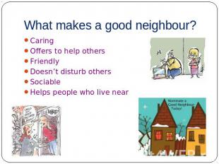What makes a good neighbour? Caring Offers to help others Friendly Doesn’t distu