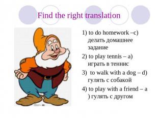 Find the right translation 1) to do homework –c) делать домашнее задание 2) to p