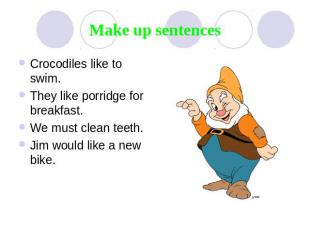 Make up sentences Crocodiles like to swim. They like porridge for breakfast. We