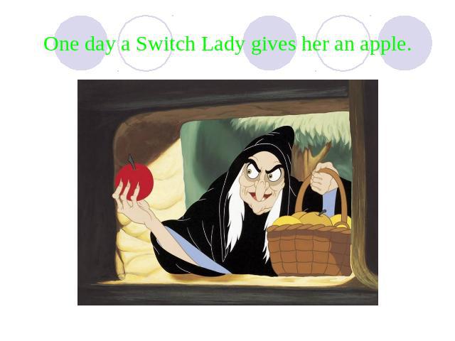 One day a Switch Lady gives her an apple.