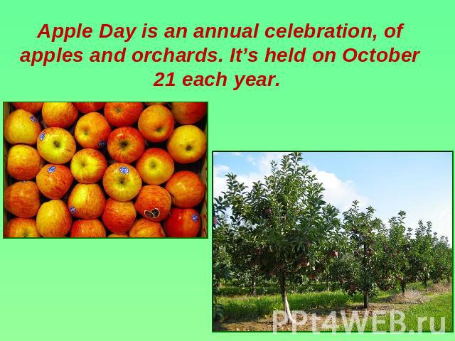 Apple Day is an annual celebration, of apples and orchards. It’s held on October 21 each year.