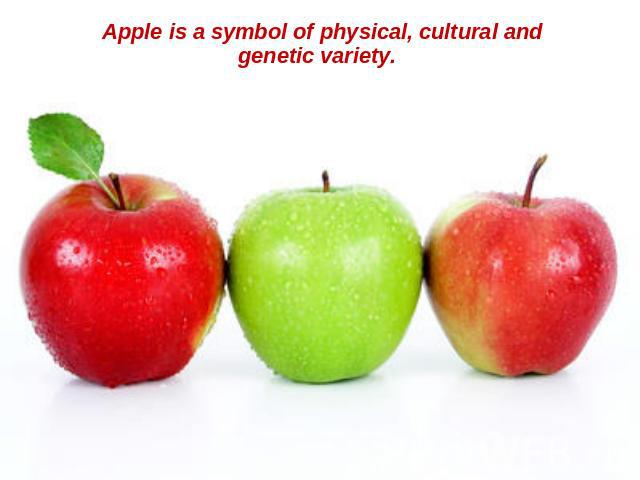 Apple is a symbol of physical, cultural and genetic variety.